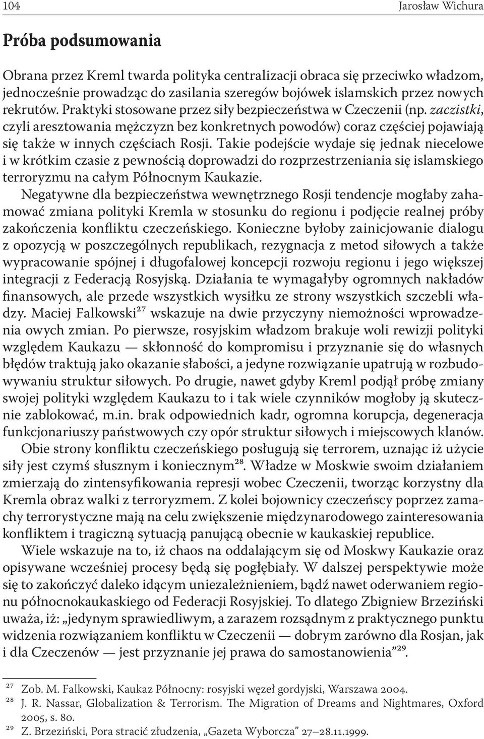Takie podejście wydaje się jednak niecelowe i w krótkim czasie z pewnością doprowadzi do rozprzestrzeniania się islamskiego terroryzmu na całym Północnym Kaukazie.