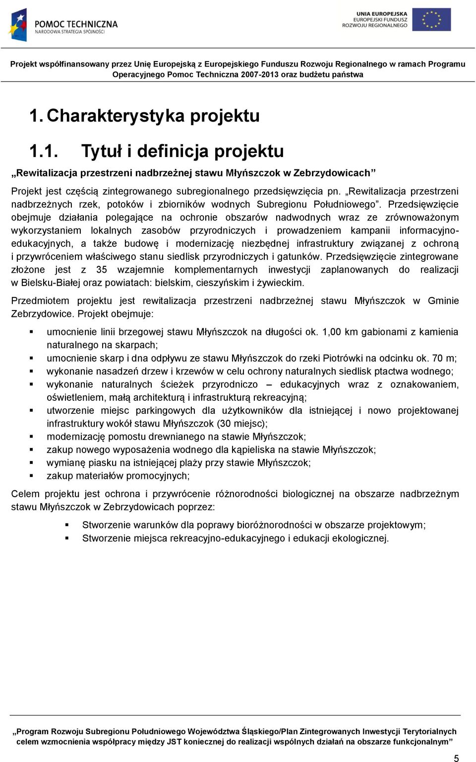 Przedsięwzięcie obejmuje działania polegające na ochronie obszarów nadwodnych wraz ze zrównoważonym wykorzystaniem lokalnych zasobów przyrodniczych i prowadzeniem kampanii informacyjnoedukacyjnych, a