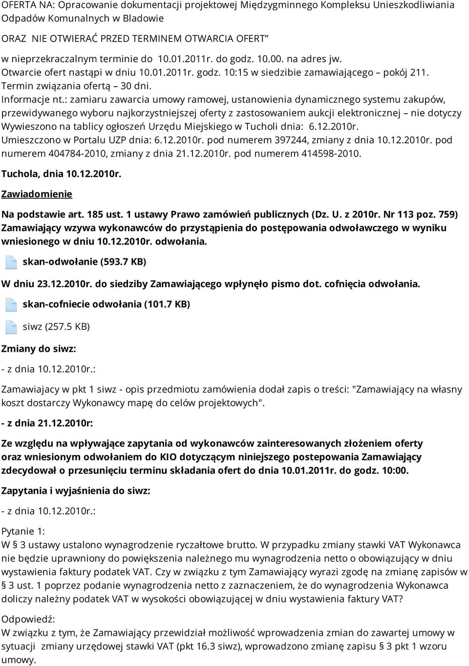 : zamiaru zawarcia umowy ramowej, ustanowienia dynamicznego systemu zakupów, przewidywanego wyboru najkorzystniejszej oferty z zastosowaniem aukcji elektronicznej nie dotyczy Wywieszono na tablicy