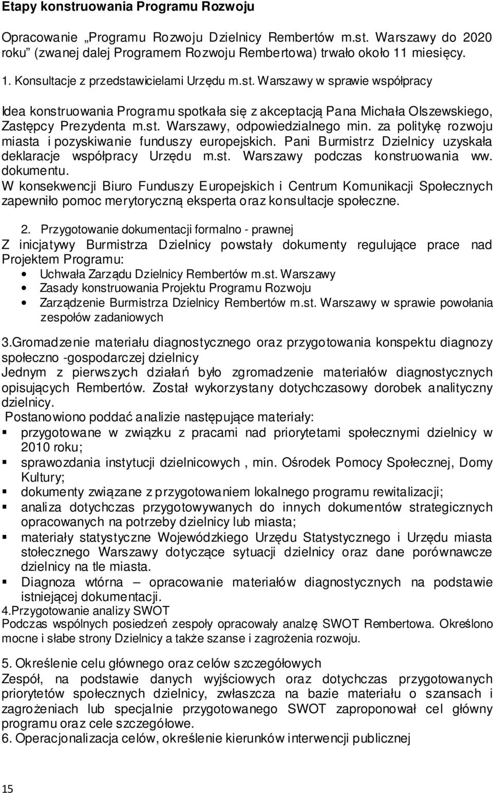 za politykę rozwoju miasta i pozyskiwanie funduszy europejskich. Pani Burmistrz Dzielnicy uzyskała deklaracje współpracy Urzędu m.st. Warszawy podczas konstruowania ww. dokumentu.