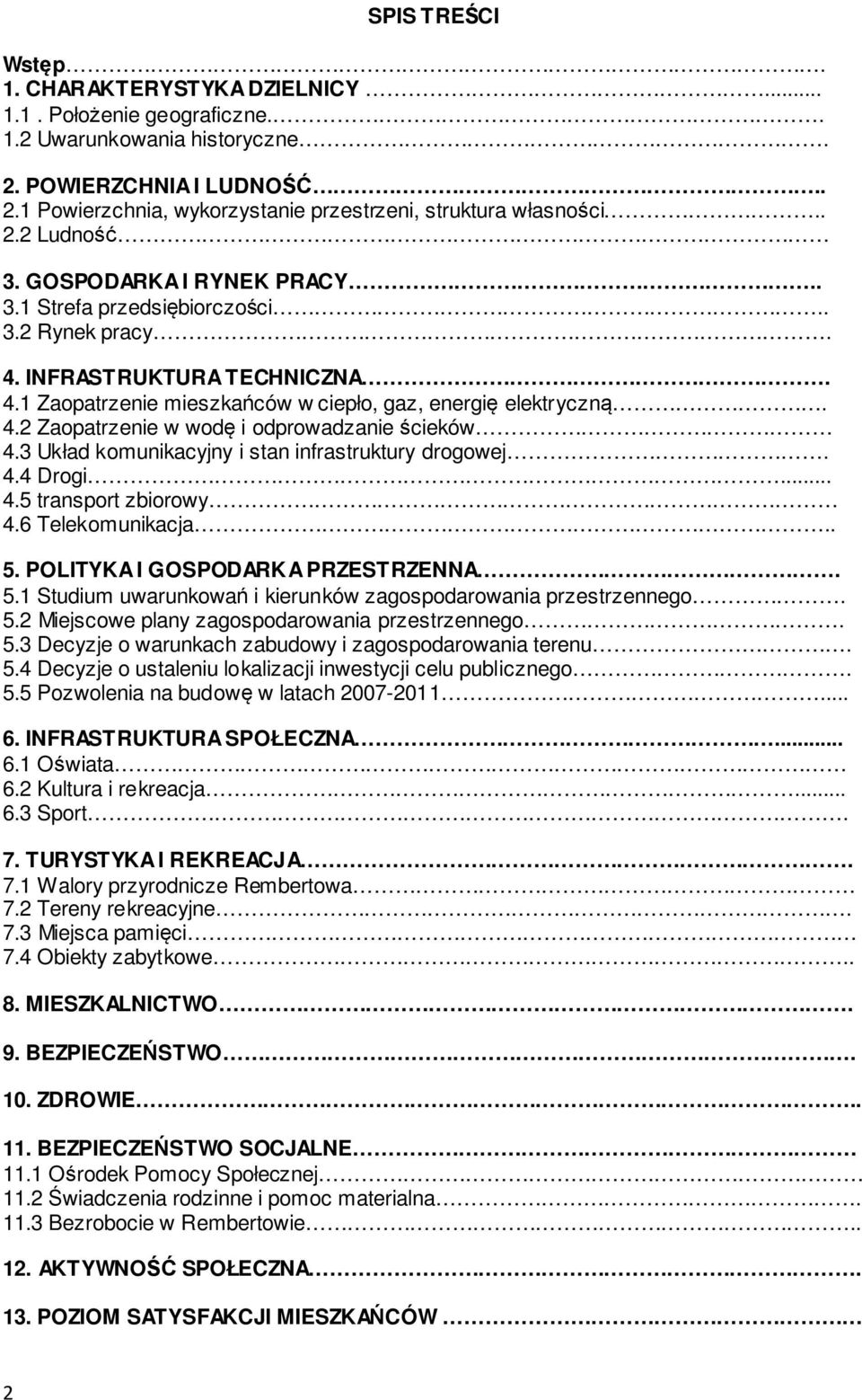 3 Układ komunikacyjny i stan infrastruktury drogowej. 4.4 Drogi... 4.5 transport zbiorowy 4.6 Telekomunikacja.. 5. POLITYKA I GOSPODARKA PRZESTRZENNA. 5.1 Studium uwarunkowań i kierunków zagospodarowania przestrzennego.