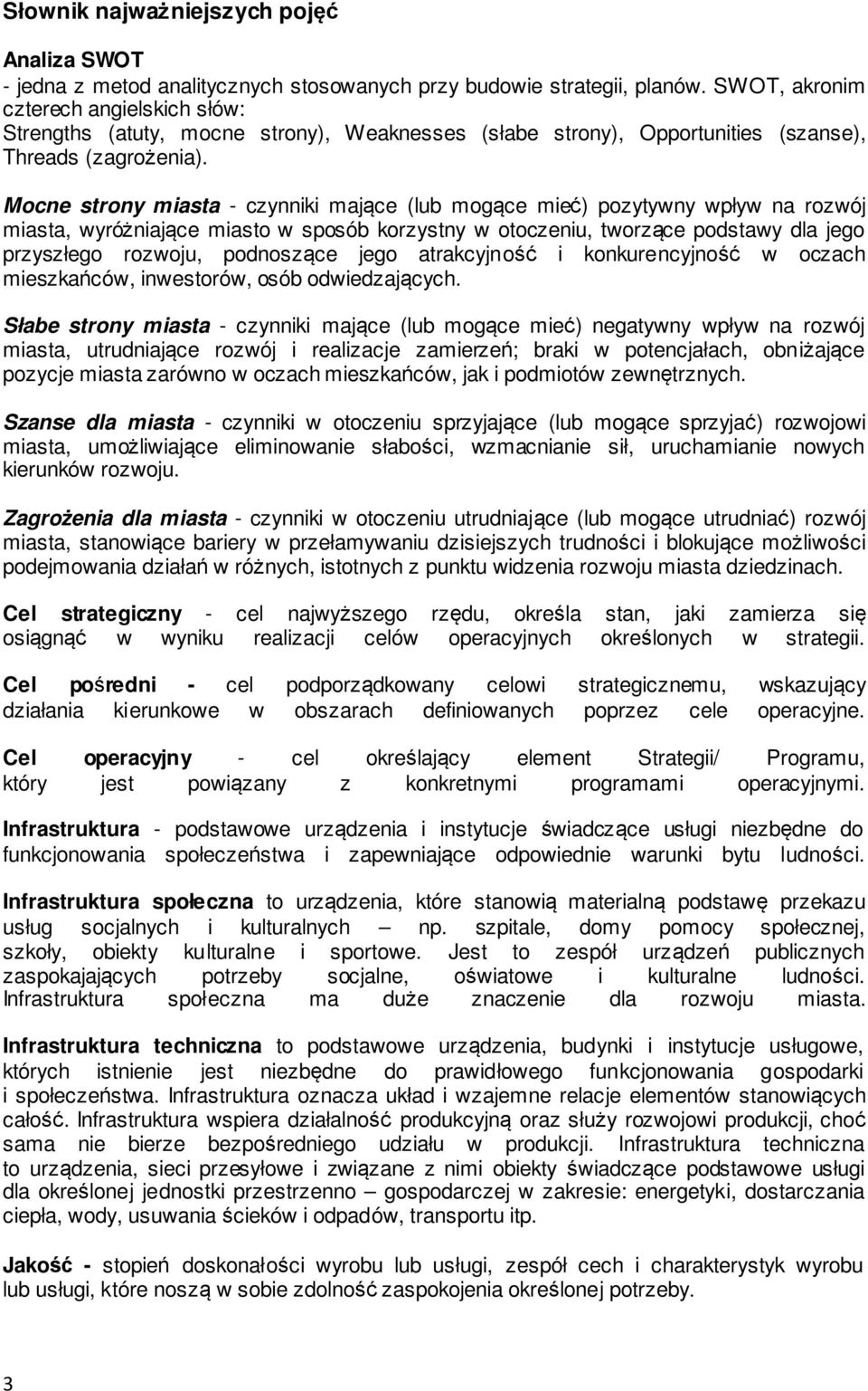Mocne strony miasta - czynniki mające (lub mogące mieć) pozytywny wpływ na rozwój miasta, wyróżniające miasto w sposób korzystny w otoczeniu, tworzące podstawy dla jego przyszłego rozwoju, podnoszące
