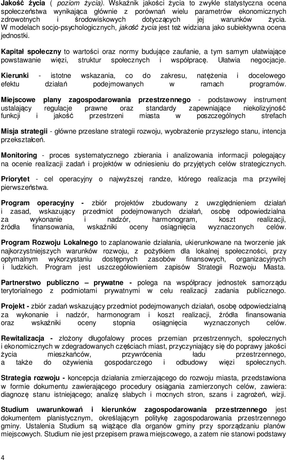 W modelach socjo-psychologicznych, jakość życia jest też widziana jako subiektywna ocena jednostki.