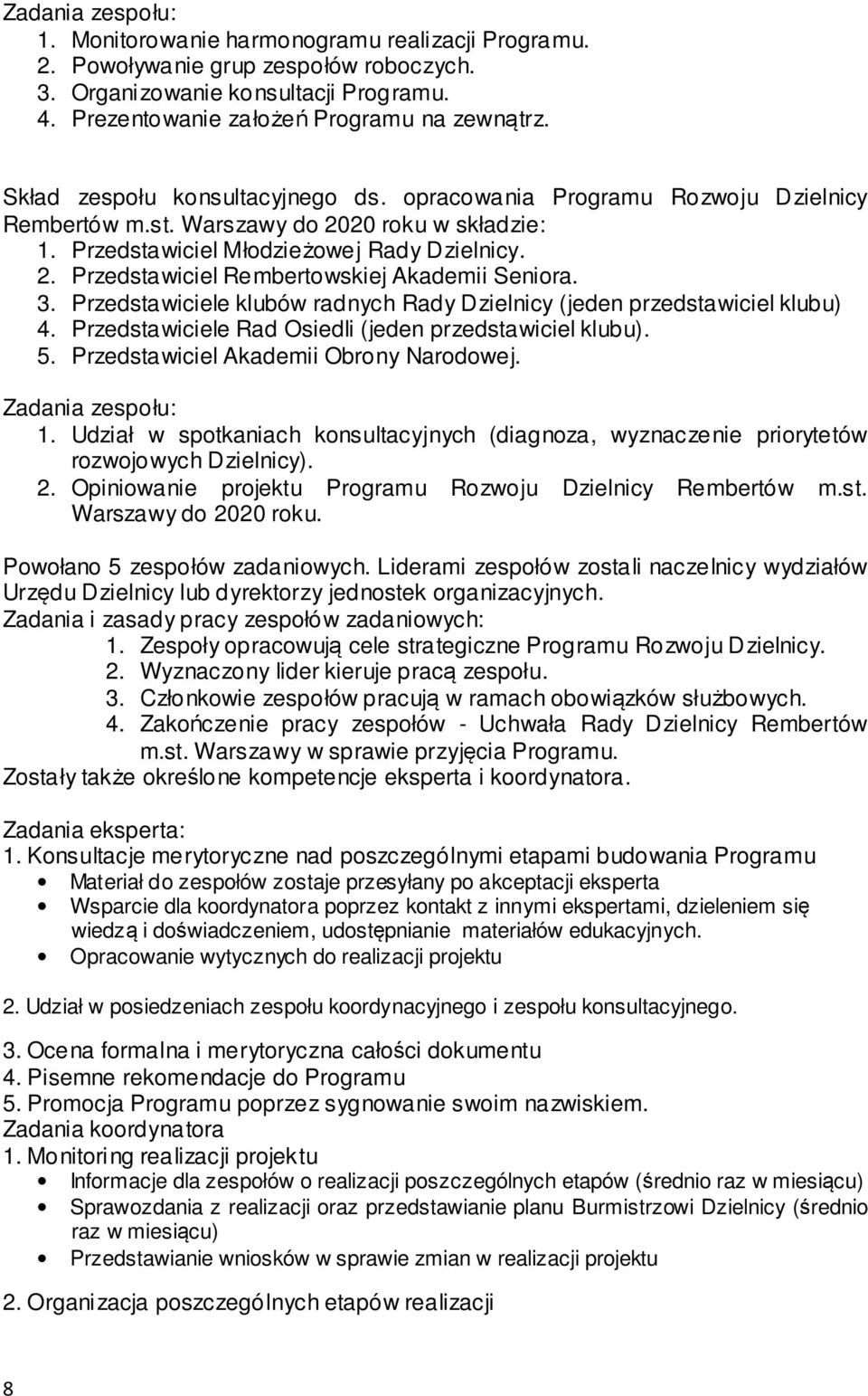 3. Przedstawiciele klubów radnych Rady Dzielnicy (jeden przedstawiciel klubu) 4. Przedstawiciele Rad Osiedli (jeden przedstawiciel klubu). 5. Przedstawiciel Akademii Obrony Narodowej.