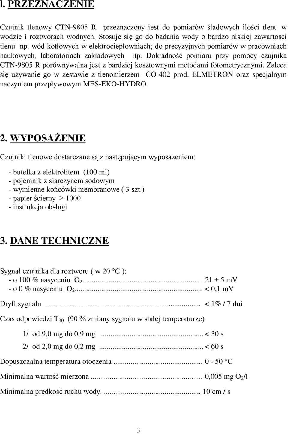 Dokładność pomiaru przy pomocy czujnika CTN-9805 R porównywalna jest z bardziej kosztownymi metodami fotometrycznymi. Zaleca się uŝywanie go w zestawie z tlenomierzem CO-402 prod.