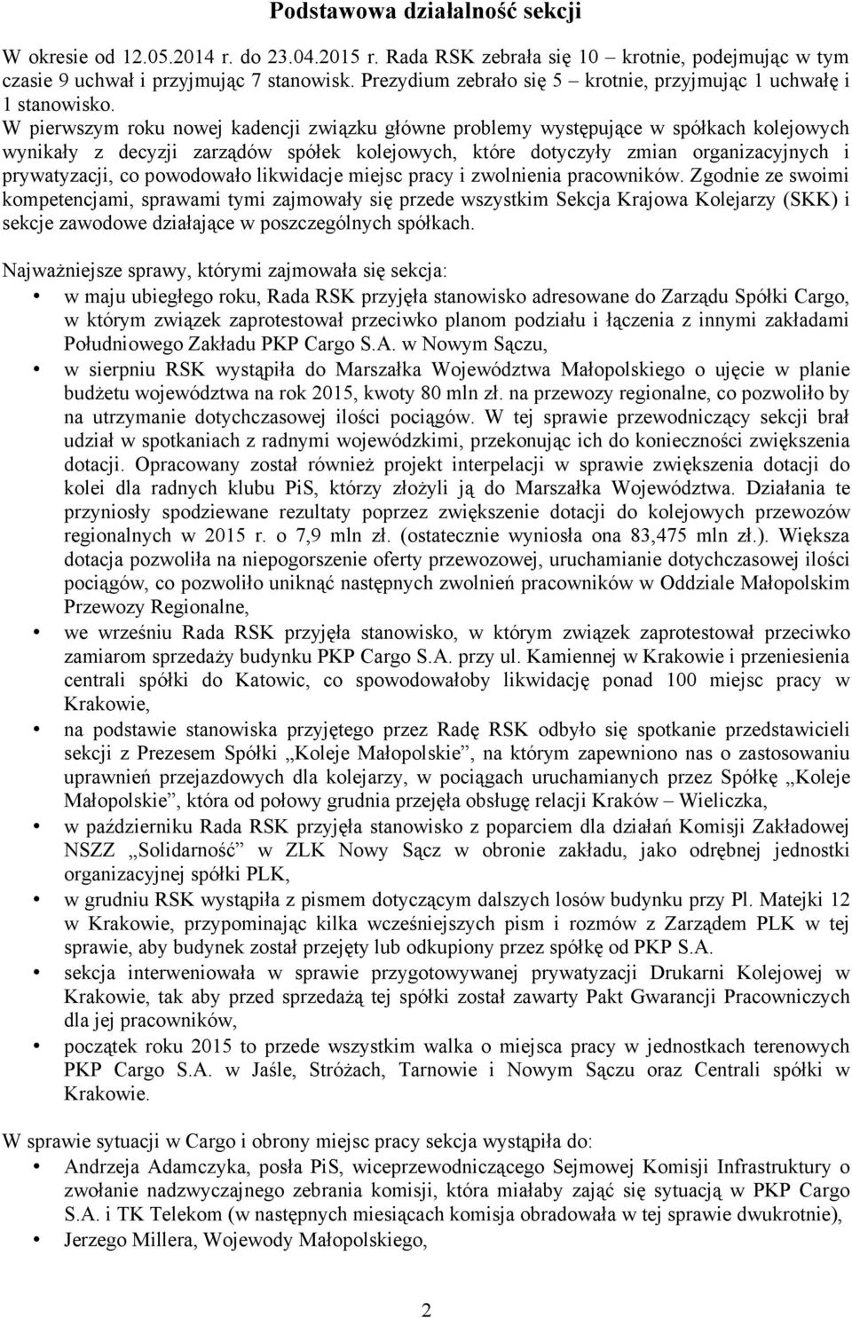 W pierwszym roku nowej kadencji związku główne problemy występujące w spółkach kolejowych wynikały z decyzji zarządów spółek kolejowych, które dotyczyły zmian organizacyjnych i prywatyzacji, co