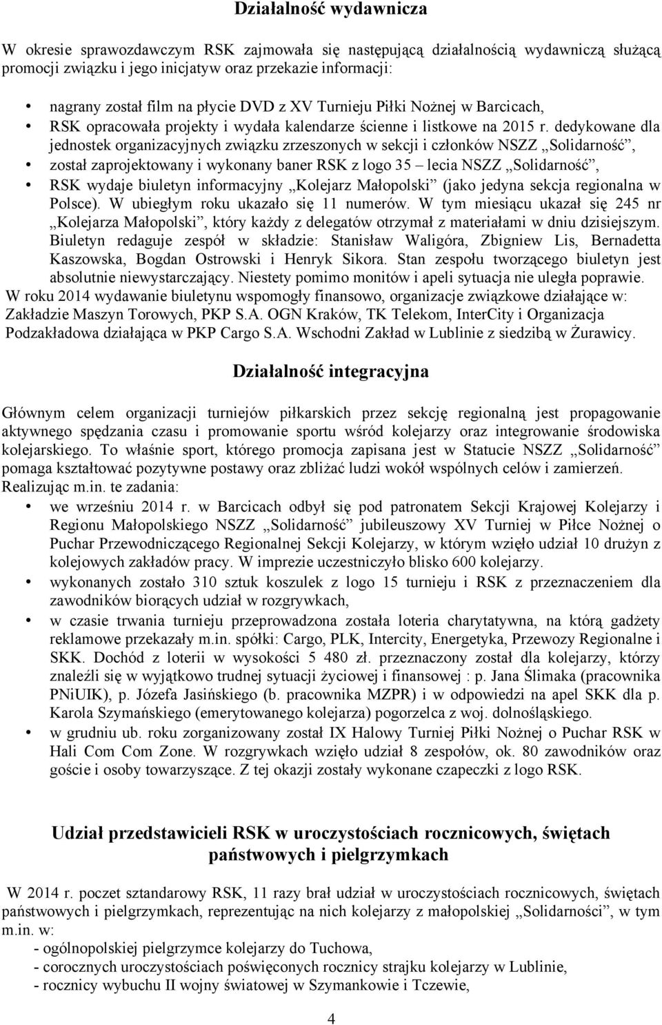 dedykowane dla jednostek organizacyjnych związku zrzeszonych w sekcji i członków NSZZ Solidarność, został zaprojektowany i wykonany baner RSK z logo 35 lecia NSZZ Solidarność, RSK wydaje biuletyn