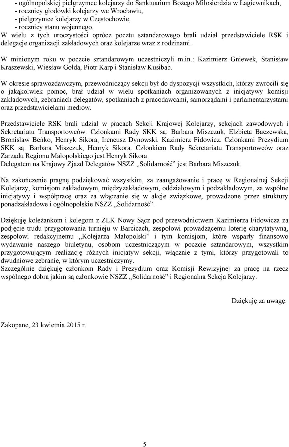 W minionym roku w poczcie sztandarowym uczestniczyli m.in.: Kazimierz Gniewek, Stanisław Kraszewski, Wiesław Gołda, Piotr Karp i Stanisław Kusibab.