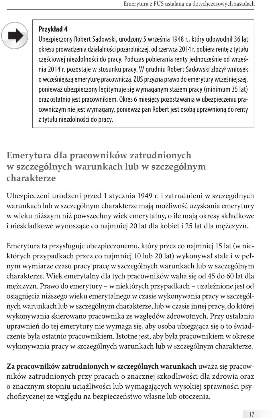 Podczas pobierania renty jednocześnie od września 2014 r. pozostaje w stosunku pracy. W grudniu Robert Sadowski złożył wniosek o wcześniejszą emeryturę pracowniczą.