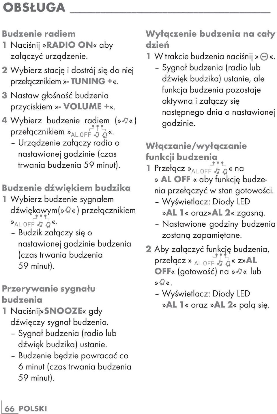 Budzenie dźwiękiem budzika 1 Wybierz budzenie sygnałem dźwiękowym(» «) przełącznikiem» «. Budzik załączy się o nastawionej godzinie budzenia (czas trwania budzenia 59 minut).