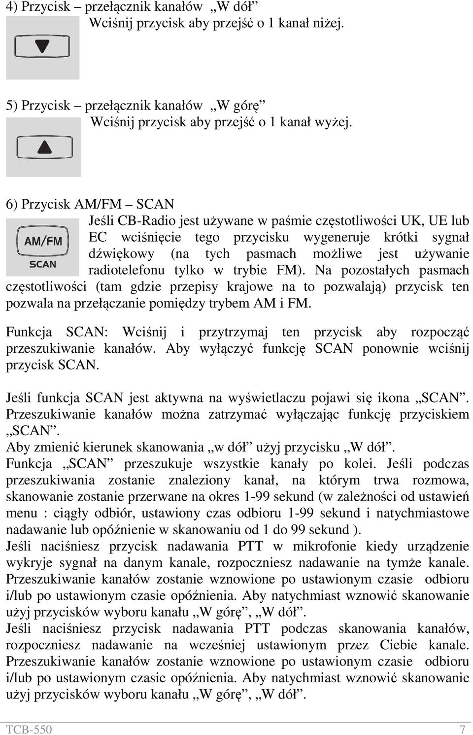 radiotelefonu tylko w trybie FM). Na pozostałych pasmach częstotliwości (tam gdzie przepisy krajowe na to pozwalają) przycisk ten pozwala na przełączanie pomiędzy trybem AM i FM.