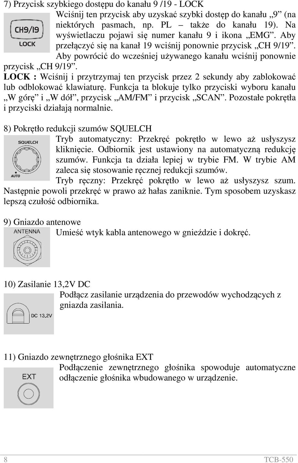 LOCK : Wciśnij i przytrzymaj ten przycisk przez 2 sekundy aby zablokować lub odblokować klawiaturę. Funkcja ta blokuje tylko przyciski wyboru kanału W górę i W dół, przycisk AM/FM i przycisk SCAN.