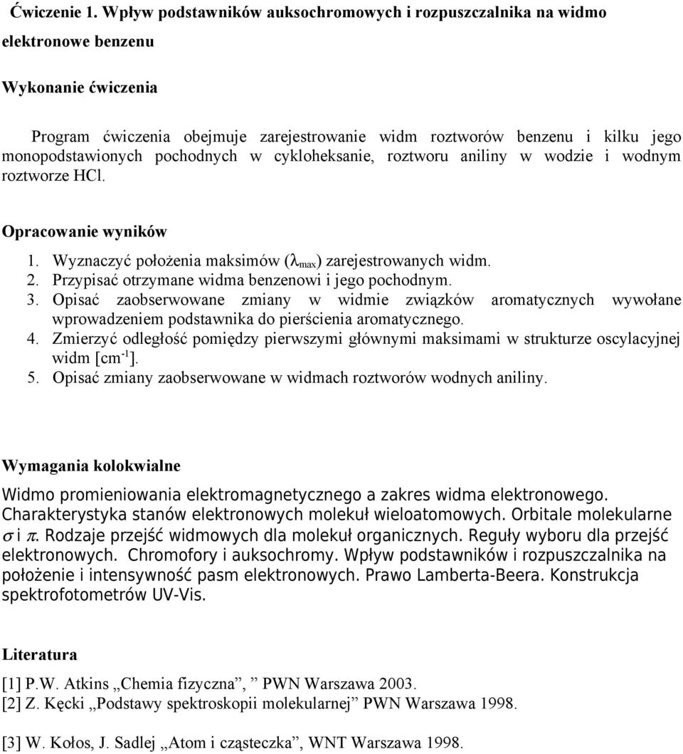 cykloheksanie, roztworu aniliny w wodzie i wodnym roztworze HCl. 1. Wyznaczyć położenia maksimów (λ max ) zarejestrowanych widm. 2. Przypisać otrzymane widma benzenowi i jego pochodnym. 3.