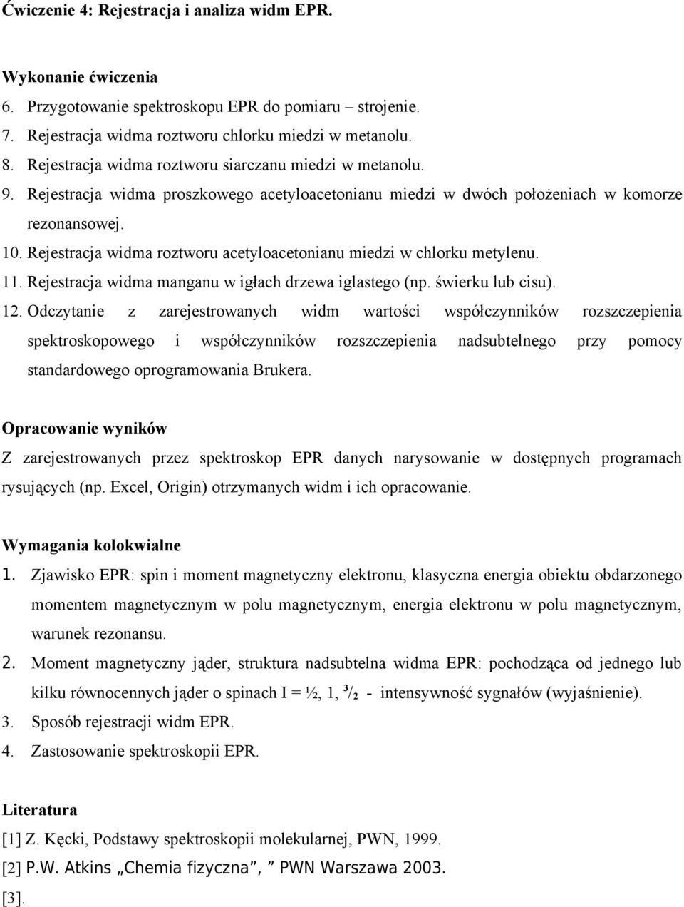 Rejestracja widma roztworu acetyloacetonianu miedzi w chlorku metylenu. 11. Rejestracja widma manganu w igłach drzewa iglastego (np. świerku lub cisu). 12.