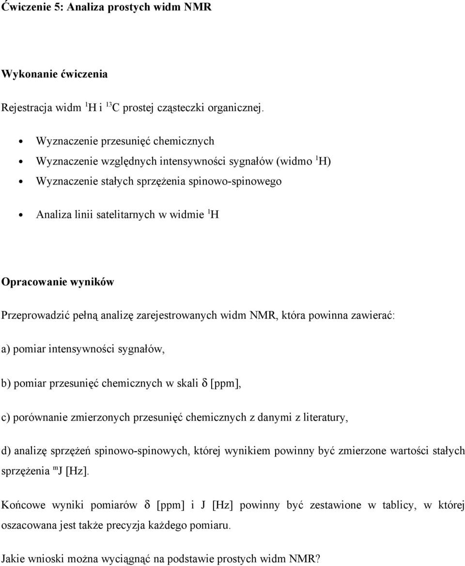 pełną analizę zarejestrowanych widm NMR, która powinna zawierać: a) pomiar intensywności sygnałów, b) pomiar przesunięć chemicznych w skali δ [ppm], c) porównanie zmierzonych przesunięć chemicznych z