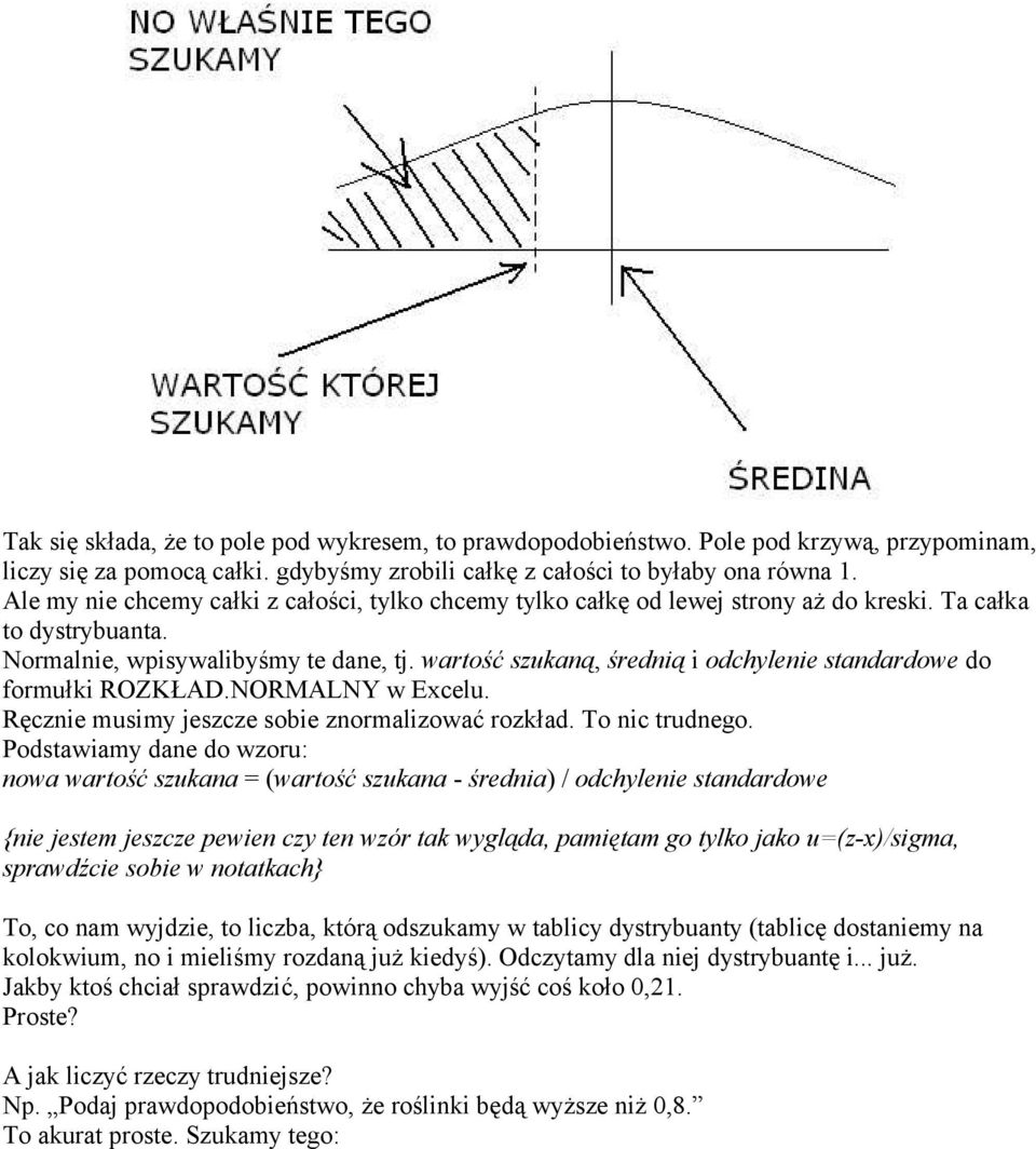 wartość szukaną, średnią i odchylenie standardowe do formułki ROZKŁAD.NORMALNY w Excelu. Ręcznie musimy jeszcze sobie znormalizować rozkład. To nic trudnego.