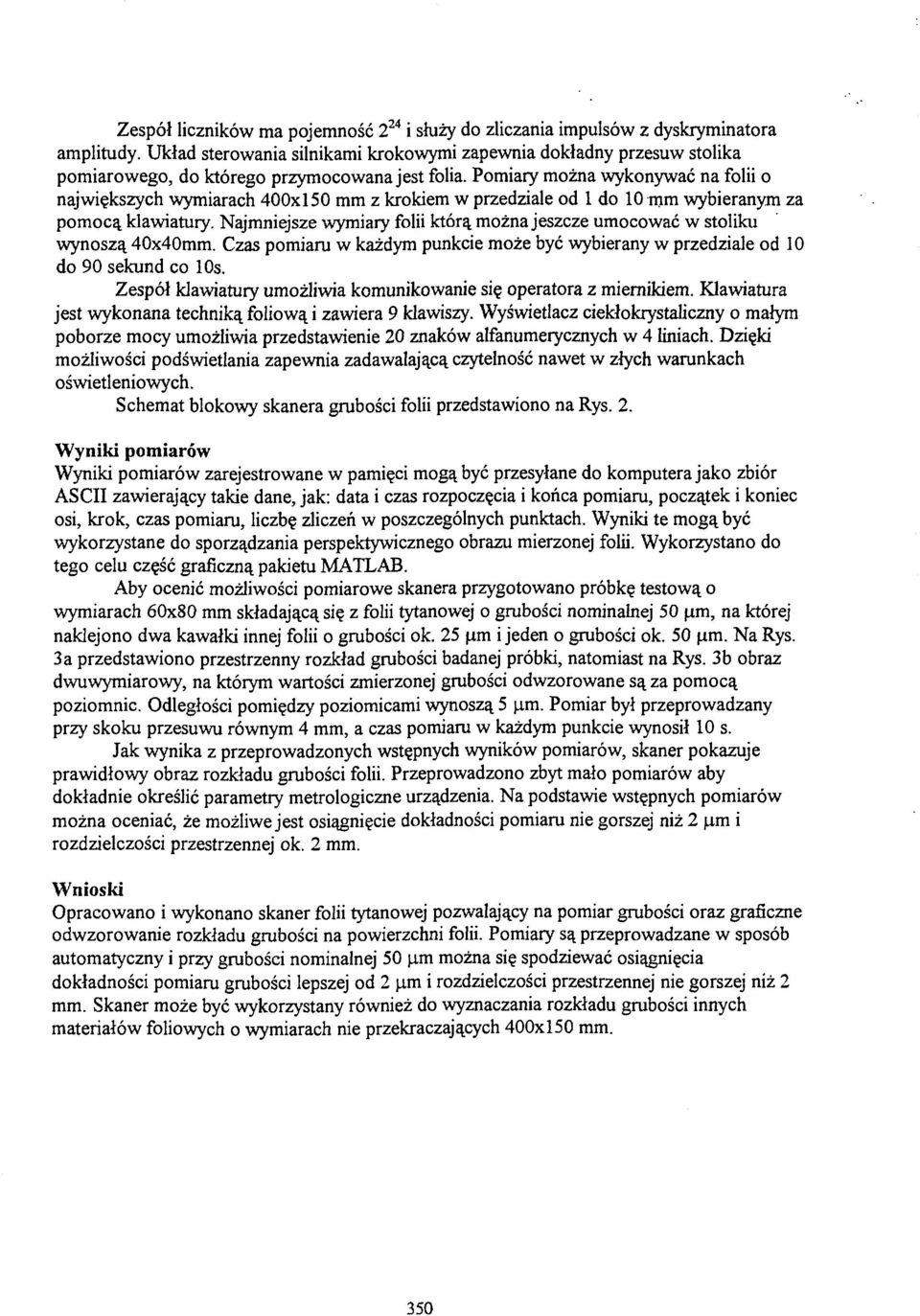 Pomiary można wykonywać na folii o największych wymiarach 400x50 mm z krokiem w przedziale od do 0 mm wybieranym za pomocą klawiatury.