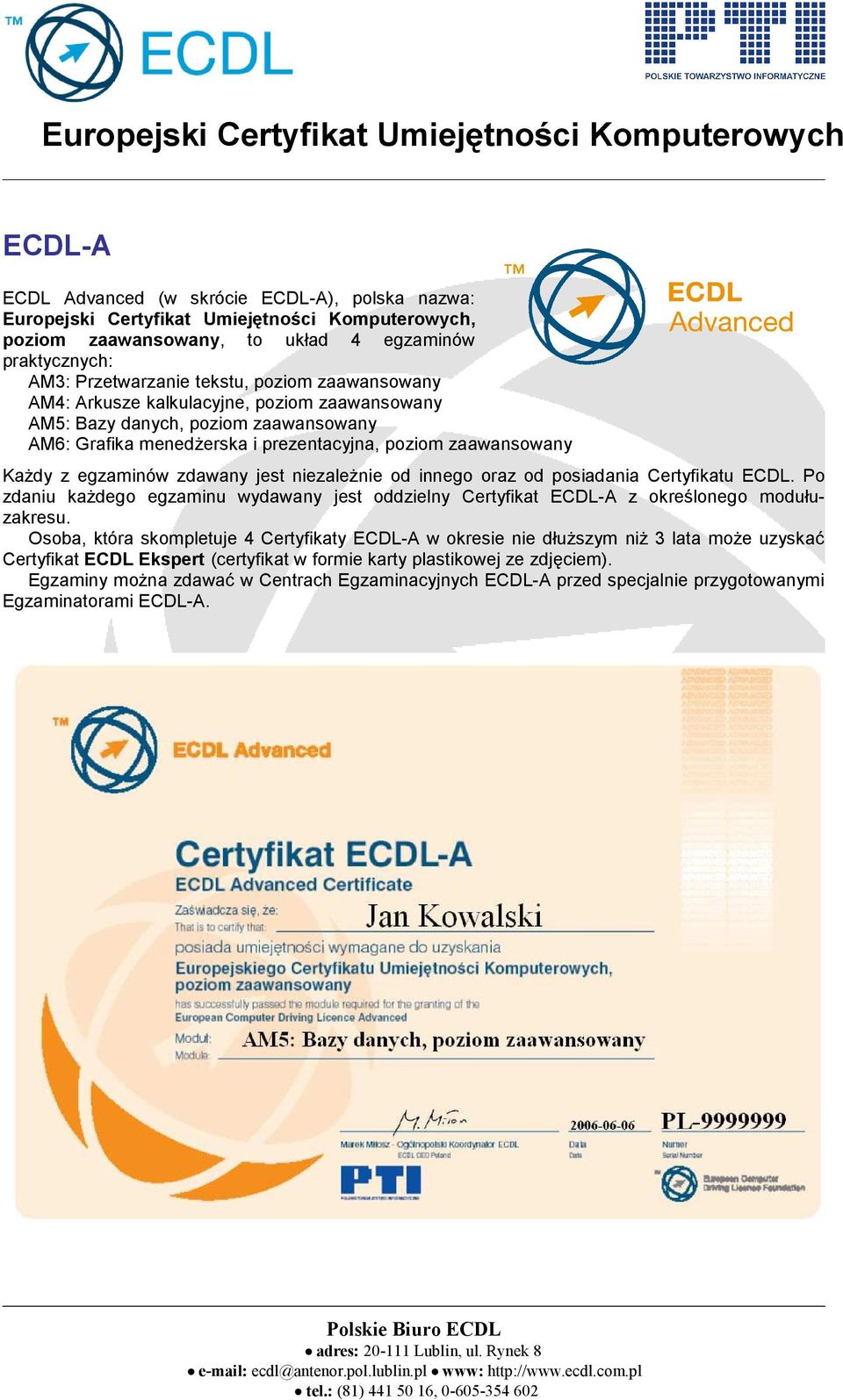 niezależnie od innego oraz od posiadania Certyfikatu ECDL. Po zdaniu każdego egzaminu wydawany jest oddzielny Certyfikat ECDL-A z określonego modułuzakresu.