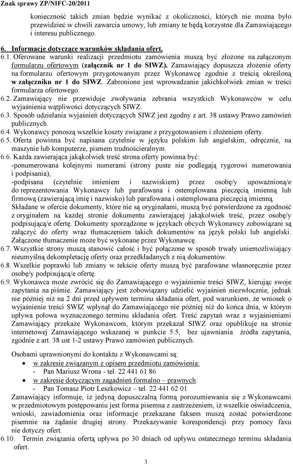 Zamawiający dopuszcza złożenie oferty na formularzu ofertowym przygotowanym przez Wykonawcę zgodnie z treścią określoną w załączniku nr 1 do SIWZ.