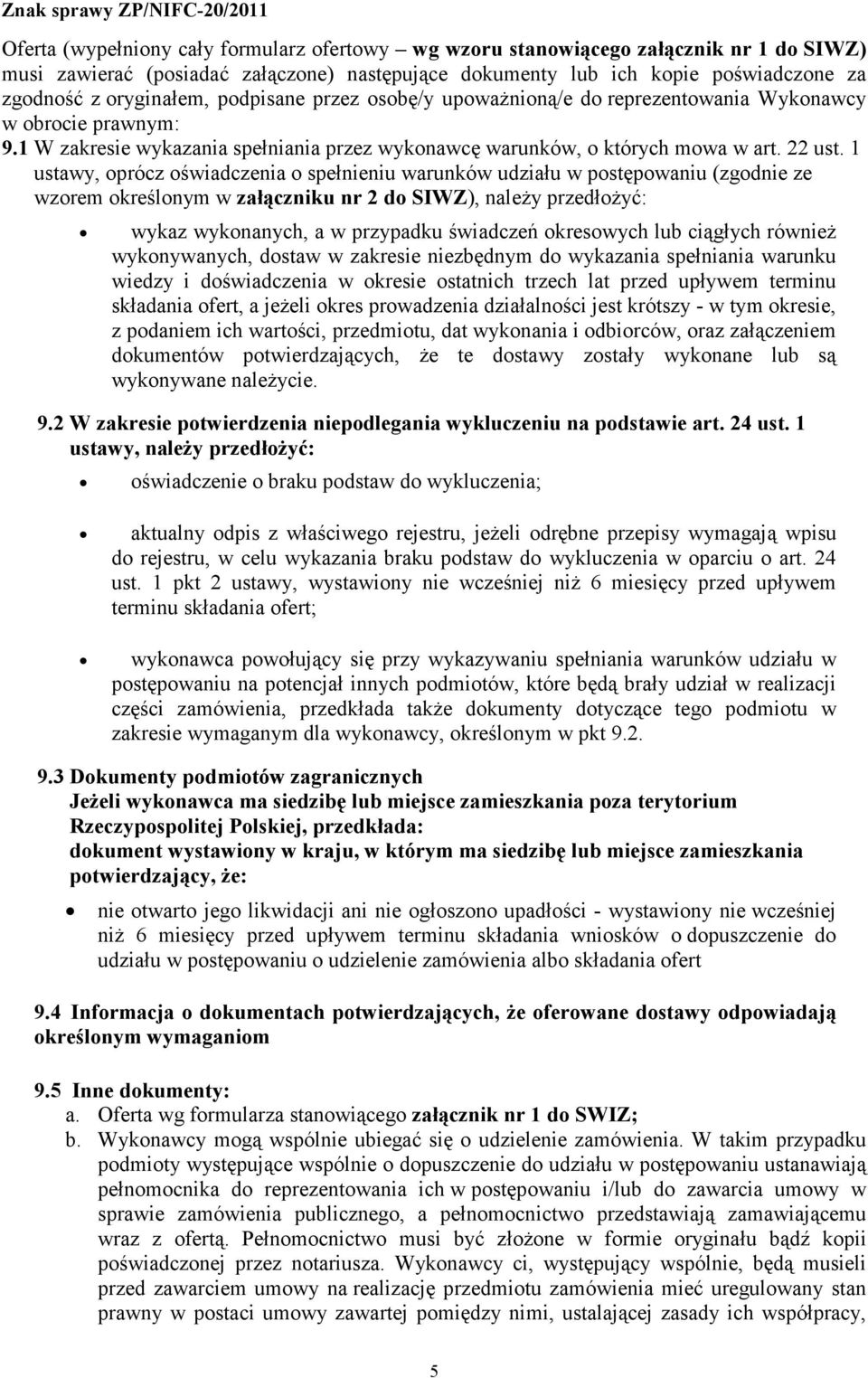 1 ustawy, oprócz oświadczenia o spełnieniu warunków udziału w postępowaniu (zgodnie ze wzorem określonym w załączniku nr 2 do SIWZ), należy przedłożyć: wykaz wykonanych, a w przypadku świadczeń