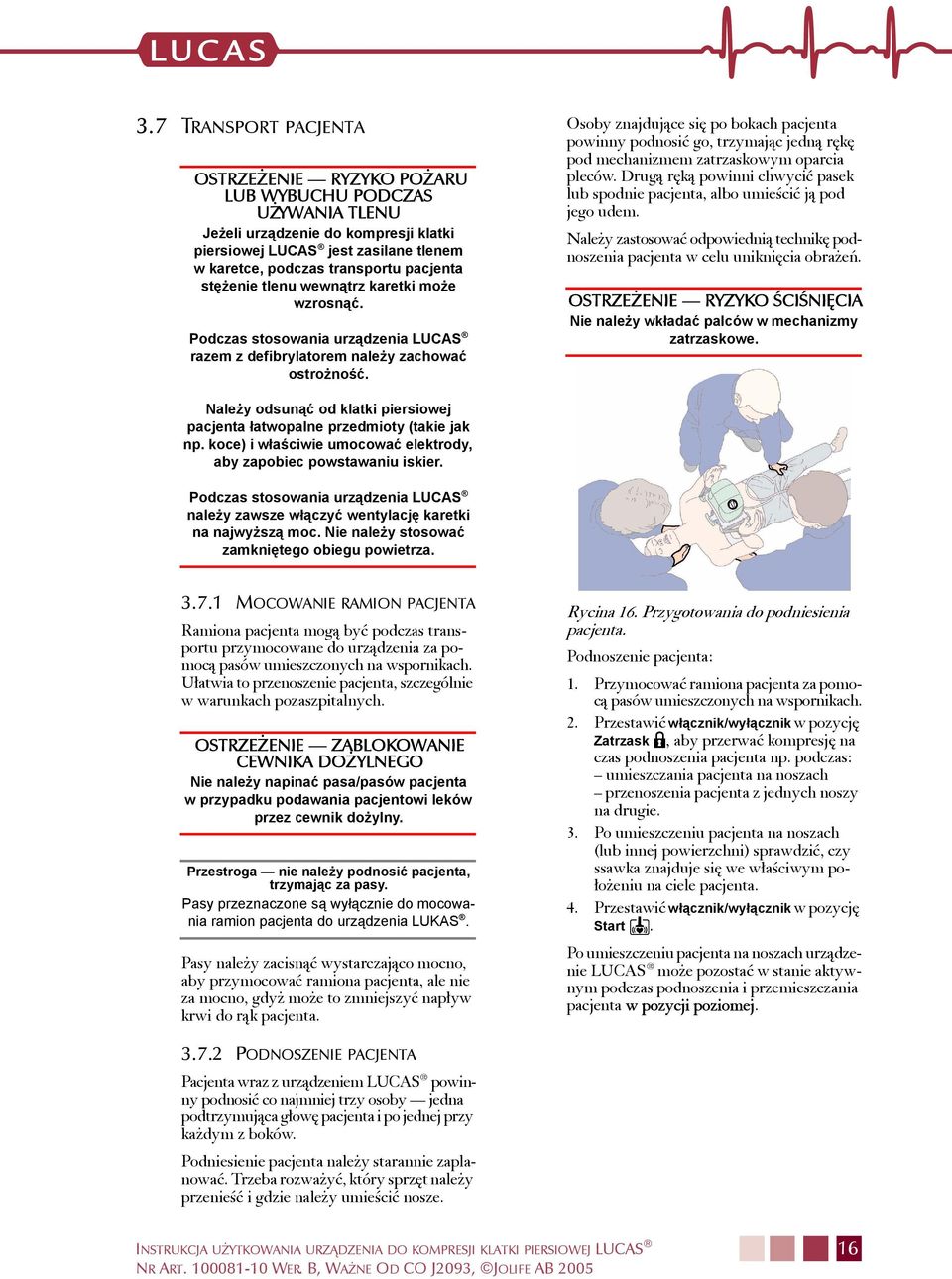 Osoby znajdujące się po bokach pacjenta powinny podnosić go, trzymając jedną rękę pod mechanizmem zatrzaskowym oparcia pleców.