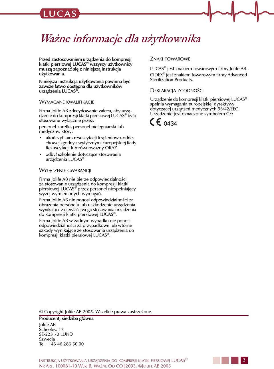 WYMAGANE KWALIFIKACJE Firma Jolife AB zdecydowanie zaleca, aby urządzenie do kompresji klatki piersiowej LUCAS było stosowane wyłącznie przez: personel karetki, personel pielęgniarski lub medyczny,