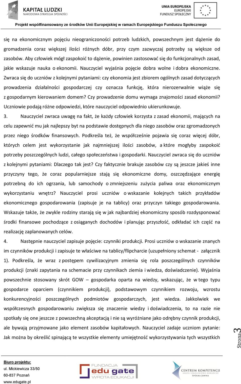 Zwraca się do uczniów z kolejnymi pytaniami: czy ekonomia jest zbiorem ogólnych zasad dotyczących prowadzenia działalności gospodarczej czy oznacza funkcję, która nierozerwalnie wiąże się z