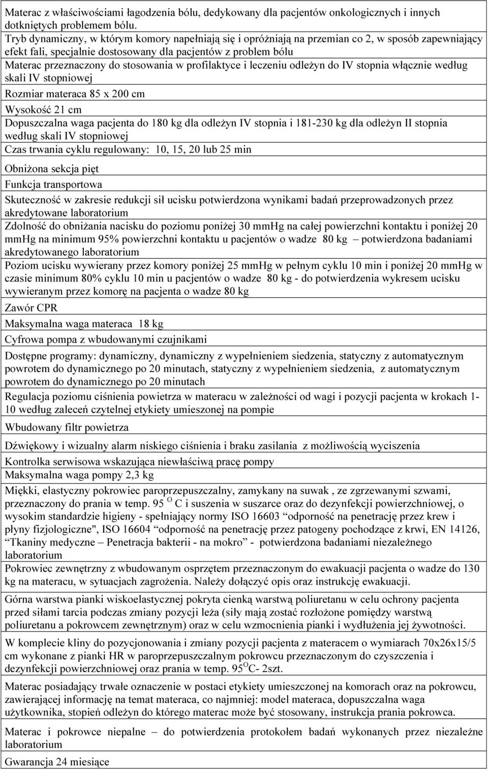 w profilaktyce i leczeniu odleżyn do IV stopnia włącznie według skali IV stopniowej Rozmiar materaca 85 x 200 cm Wysokość 21 cm Dopuszczalna waga pacjenta do 180 kg dla odleżyn IV stopnia i 181-230