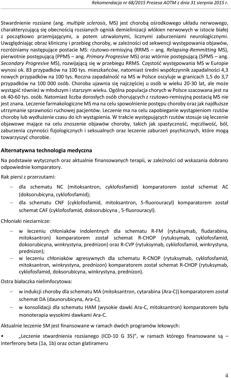 licznymi zaburzeniami neurlgicznymi. Uwzględniając braz kliniczny i przebieg chrby, w zależnści d sekwencji występwania bjawów, rzróżniamy następujące pstacie MS: rzutw-remisyjną (RRMS ang.