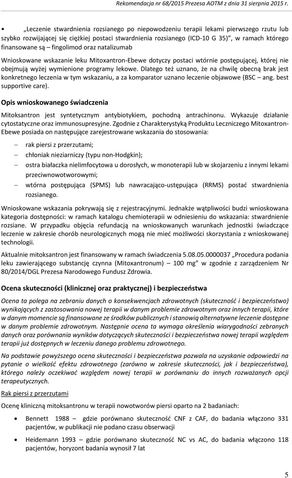 natalizumab Wniskwane wskazanie leku Mitxantrn-Ebewe dtyczy pstaci wtórnie pstępującej, której nie bejmują wyżej wymienine prgramy lekwe.