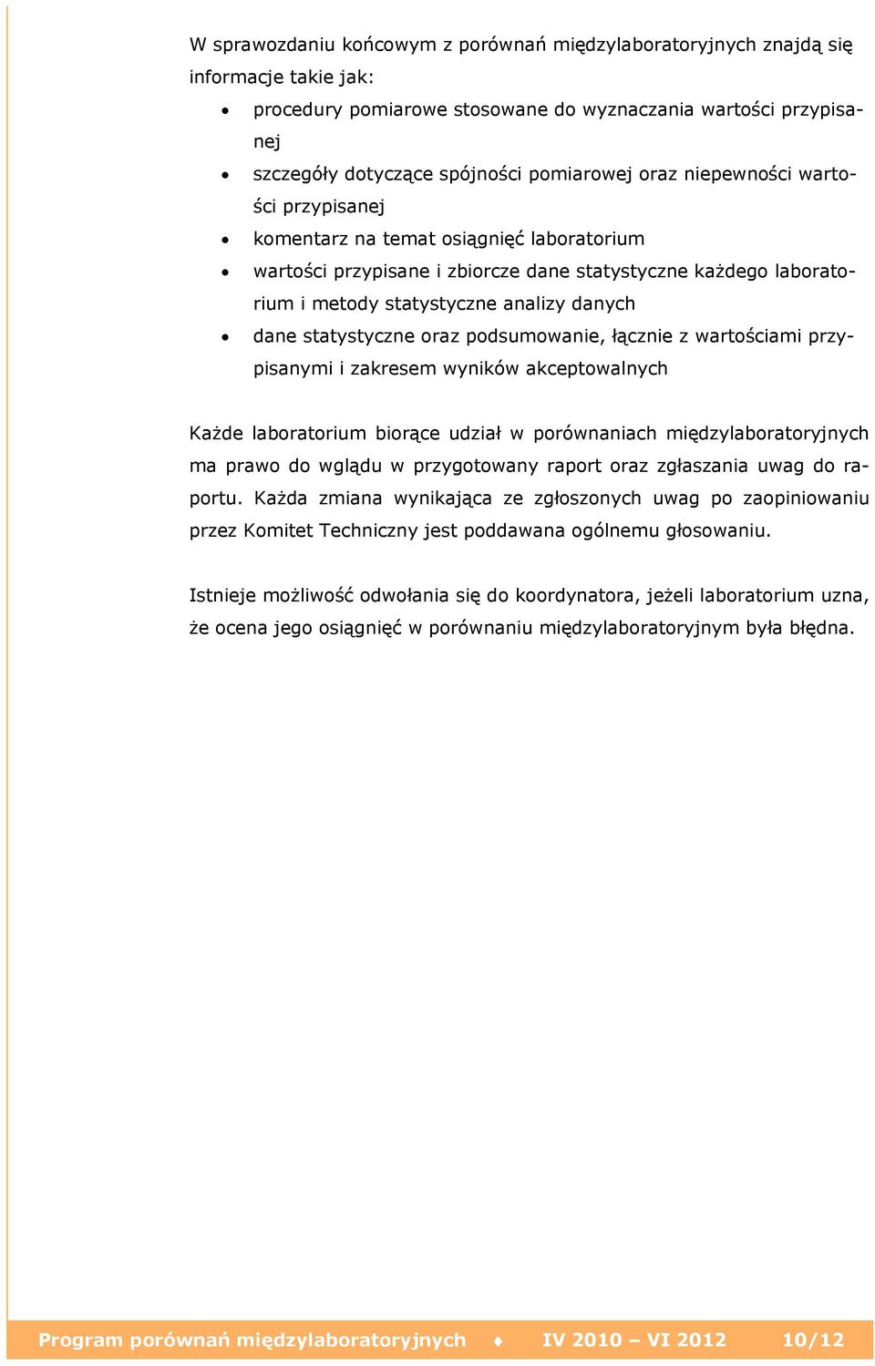statystyczne oraz podsumowanie, łącznie z wartościami przypisanymi i zakresem wyników akceptowalnych Każde laboratorium biorące udział w porównaniach międzylaboratoryjnych ma prawo do wglądu w
