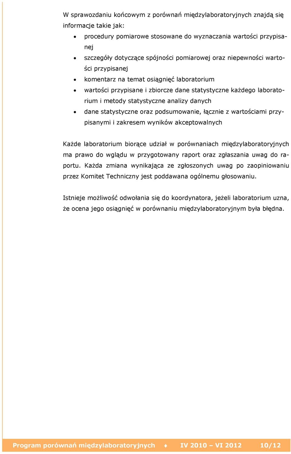 statystyczne oraz podsumowanie, łącznie z wartościami przypisanymi i zakresem wyników akceptowalnych Każde laboratorium biorące udział w porównaniach międzylaboratoryjnych ma prawo do wglądu w