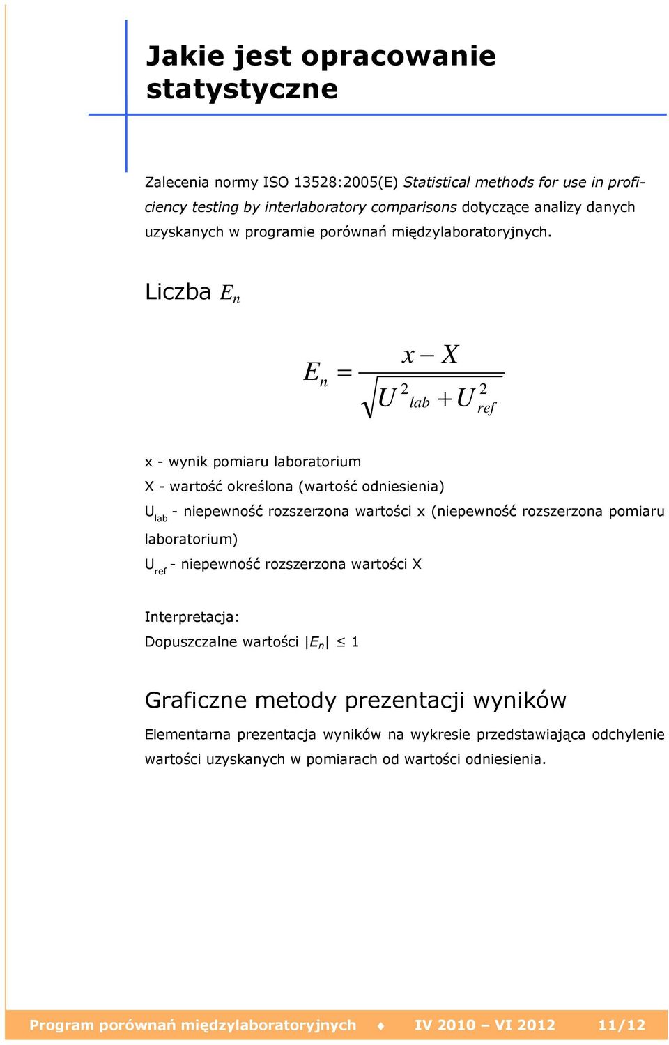 Liczba E n E n = U x X 2 lab + U 2 ref x - wynik pomiaru laboratorium X - wartość określona (wartość odniesienia) U lab - niepewność rozszerzona wartości x (niepewność rozszerzona