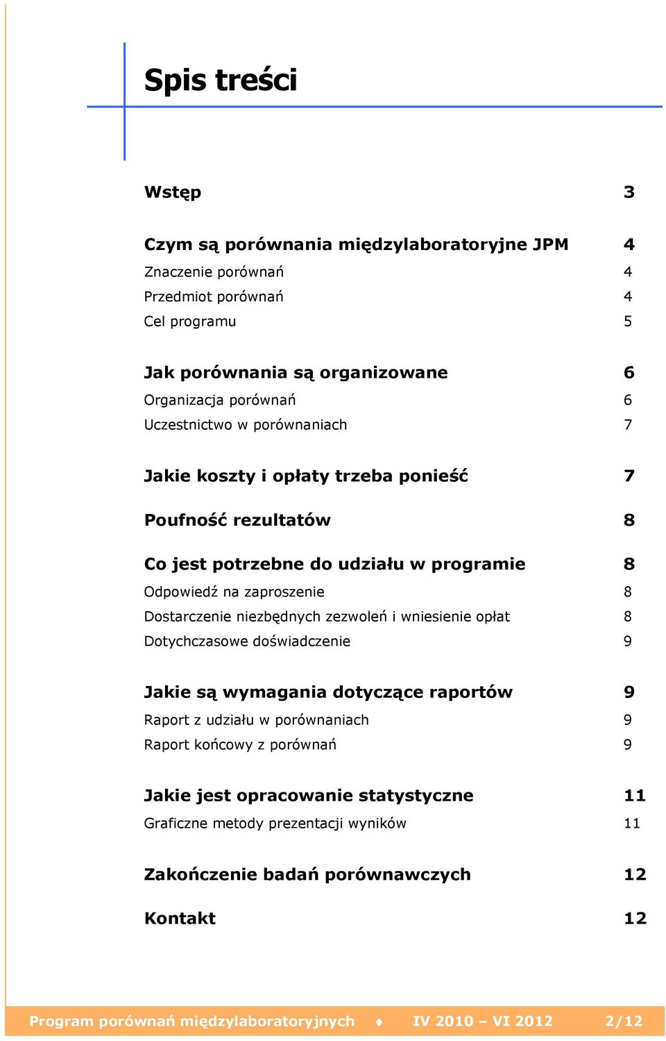 niezbędnych zezwoleń i wniesienie opłat 8 Dotychczasowe doświadczenie 9 Jakie są wymagania dotyczące raportów 9 Raport z udziału w porównaniach 9 Raport końcowy z porównań 9