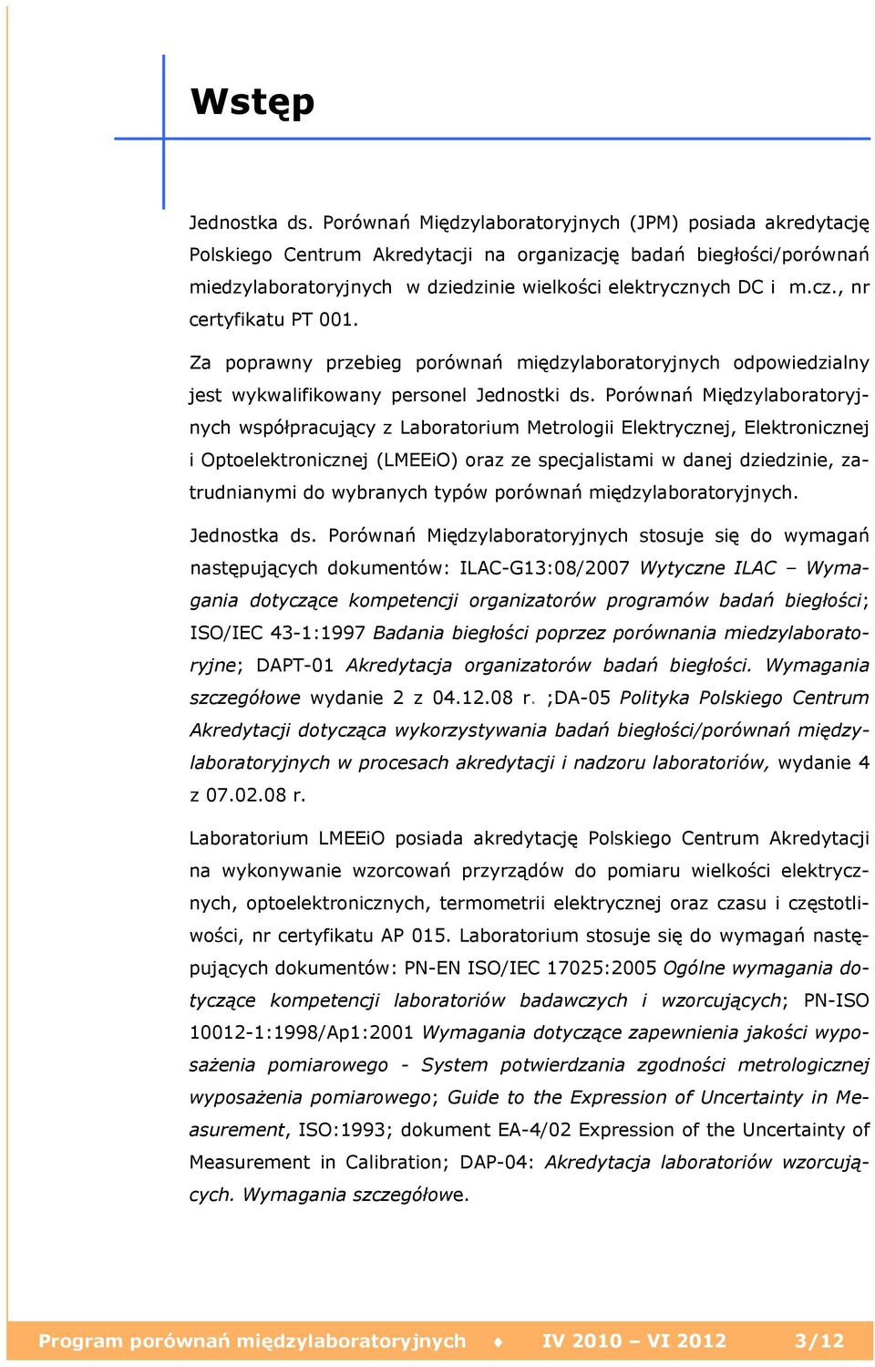 ych DC i m.cz., nr certyfikatu PT 001. Za poprawny przebieg porównań międzylaboratoryjnych odpowiedzialny jest wykwalifikowany personel Jednostki ds.