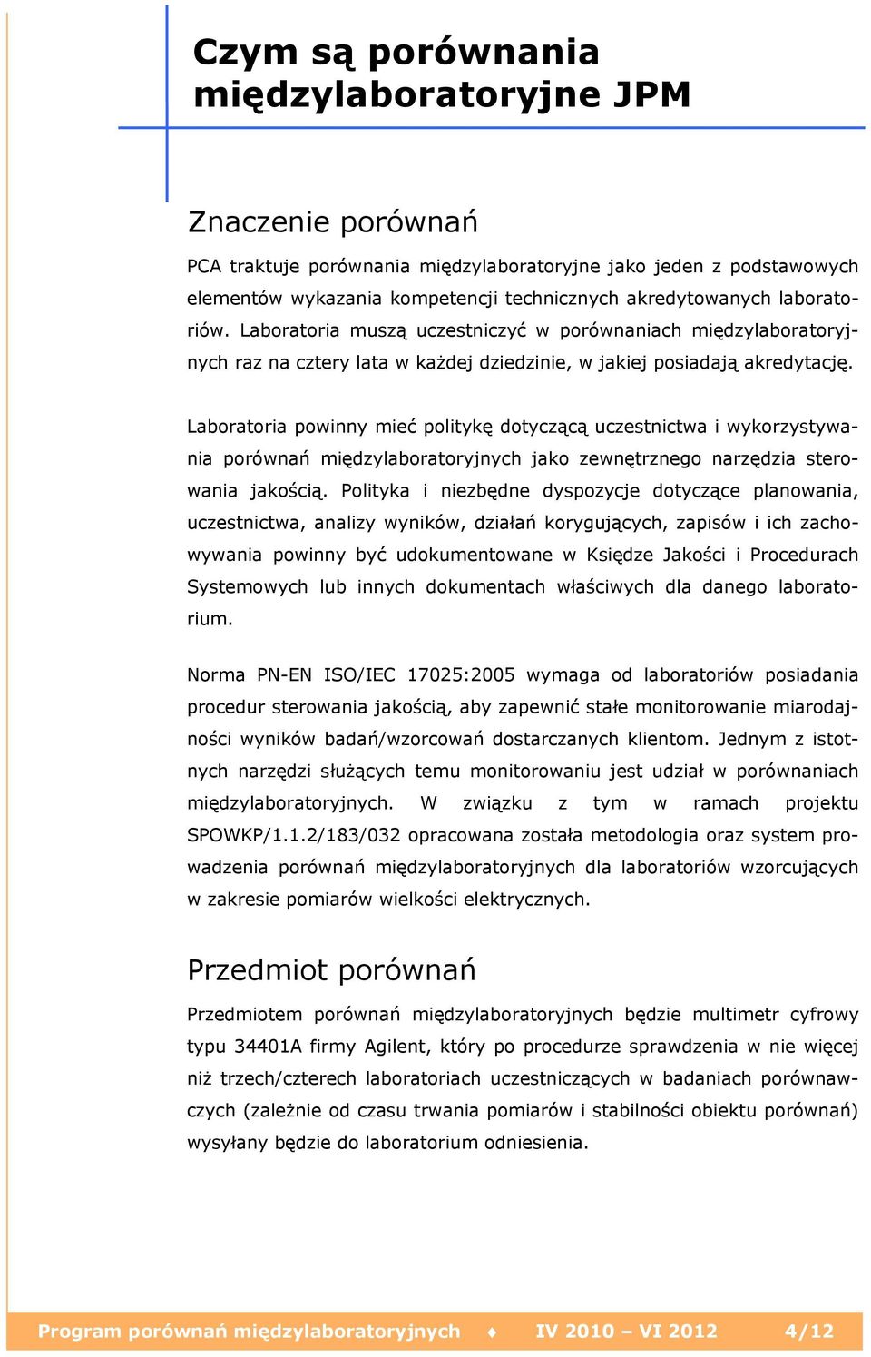 Laboratoria powinny mieć politykę dotyczącą uczestnictwa i wykorzystywania porównań międzylaboratoryjnych jako zewnętrznego narzędzia sterowania jakością.