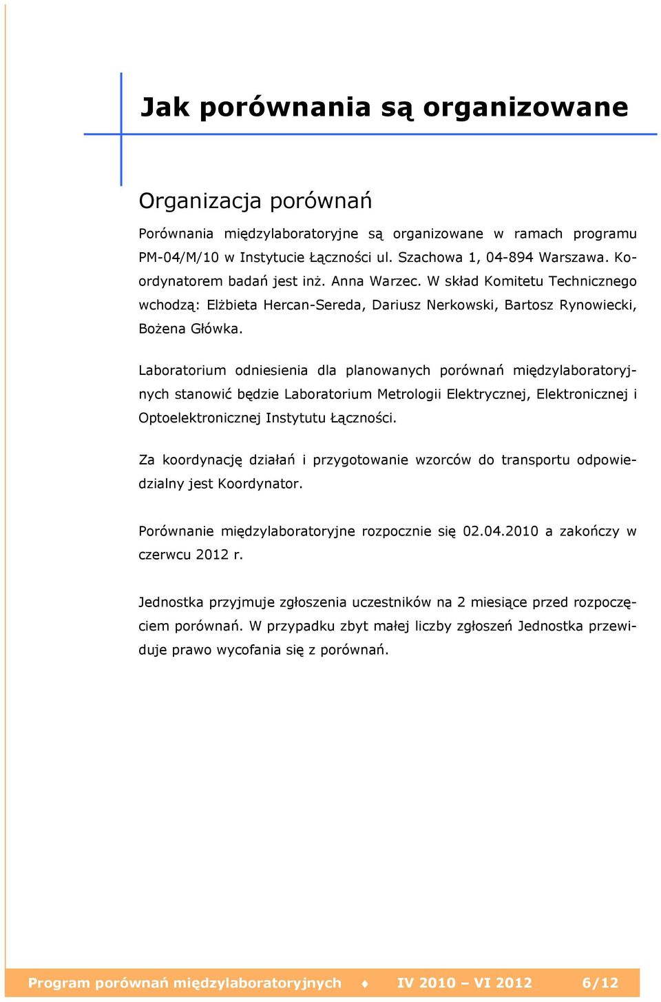 Laboratorium odniesienia dla planowanych porównań międzylaboratoryjnych stanowić będzie Laboratorium Metrologii Elektrycznej, Elektronicznej i Optoelektronicznej Instytutu Łączności.