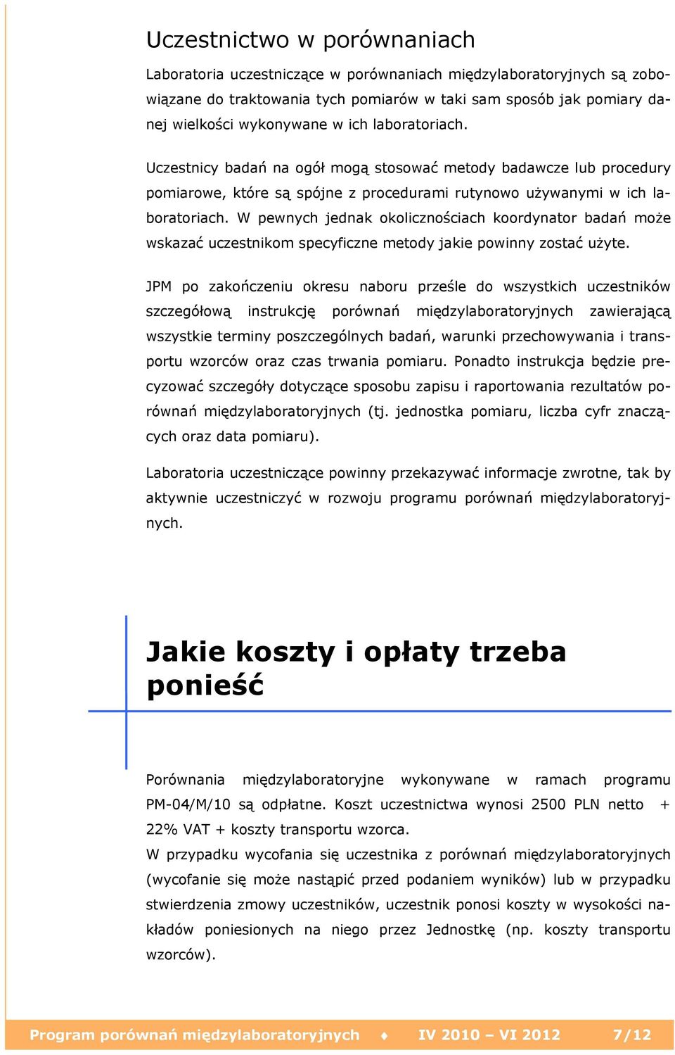 W pewnych jednak okolicznościach koordynator badań może wskazać uczestnikom specyficzne metody jakie powinny zostać użyte.