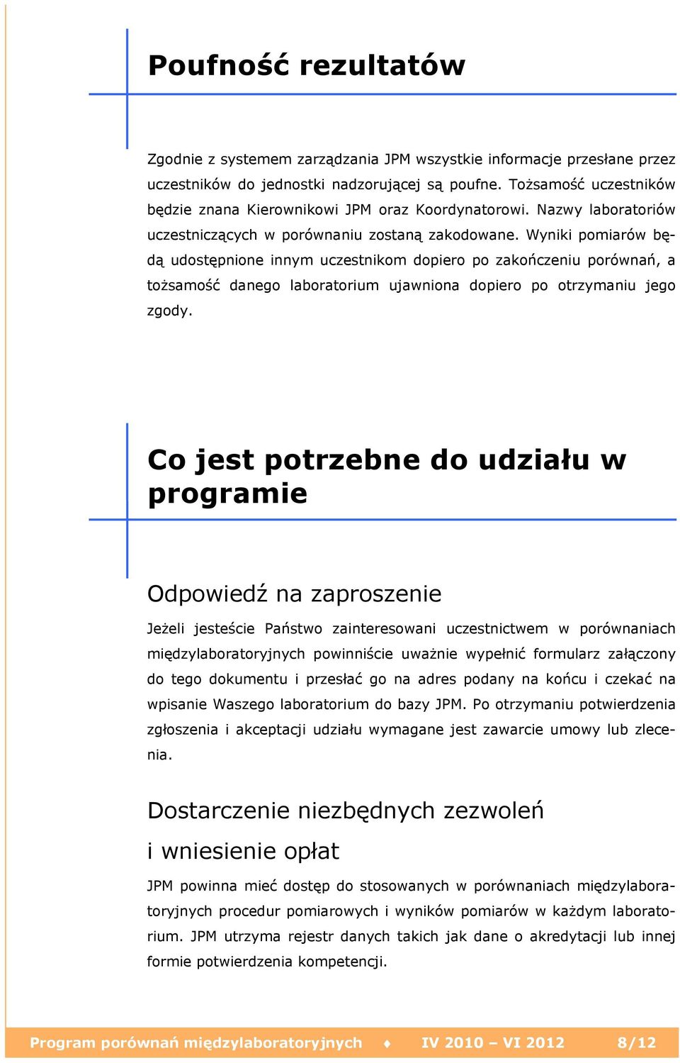 Wyniki pomiarów będą udostępnione innym uczestnikom dopiero po zakończeniu porównań, a tożsamość danego laboratorium ujawniona dopiero po otrzymaniu jego zgody.