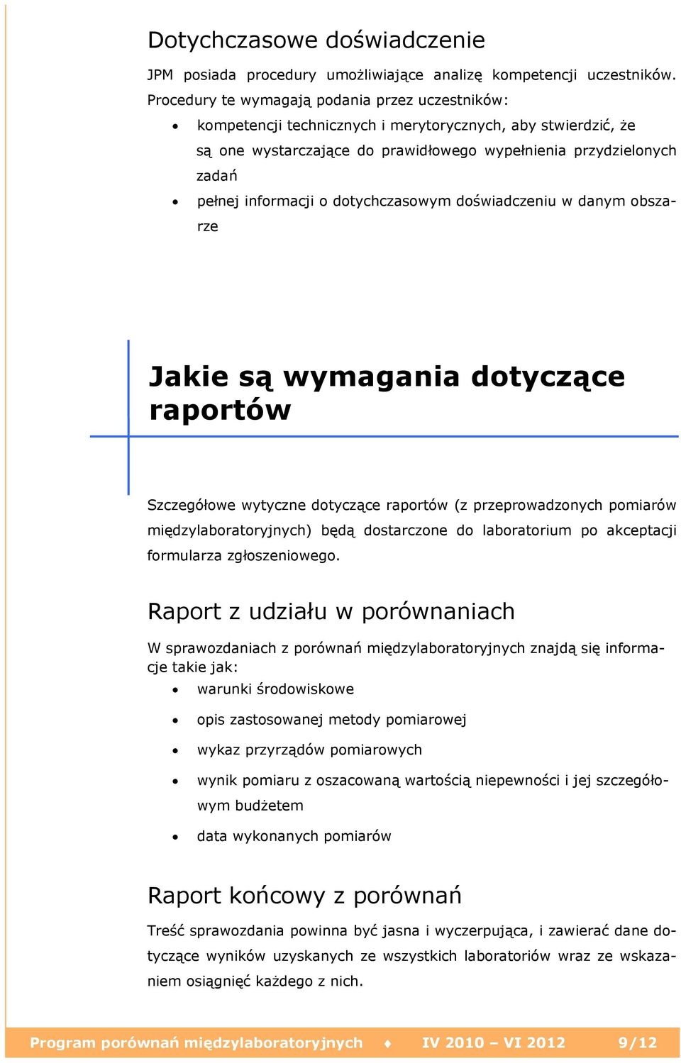 o dotychczasowym doświadczeniu w danym obszarze Jakie są wymagania dotyczące raportów Szczegółowe wytyczne dotyczące raportów (z przeprowadzonych pomiarów międzylaboratoryjnych) będą dostarczone do