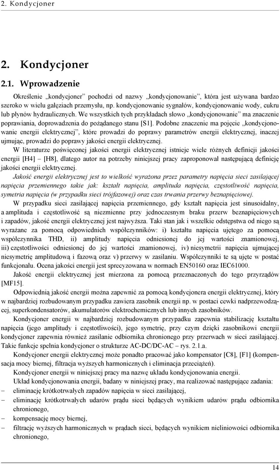 Podobne znaczenie ma pojęcie kondycjonowanie energii elektrycznej, które prowadzi do poprawy parametrów energii elektrycznej, inaczej ujmując, prowadzi do poprawy jakości energii elektrycznej.