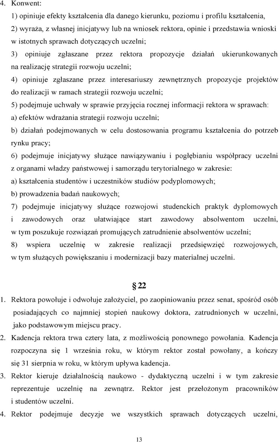 propozycje projektów do realizacji w ramach strategii rozwoju uczelni; 5) podejmuje uchwały w sprawie przyjęcia rocznej informacji rektora w sprawach: a) efektów wdrażania strategii rozwoju uczelni;