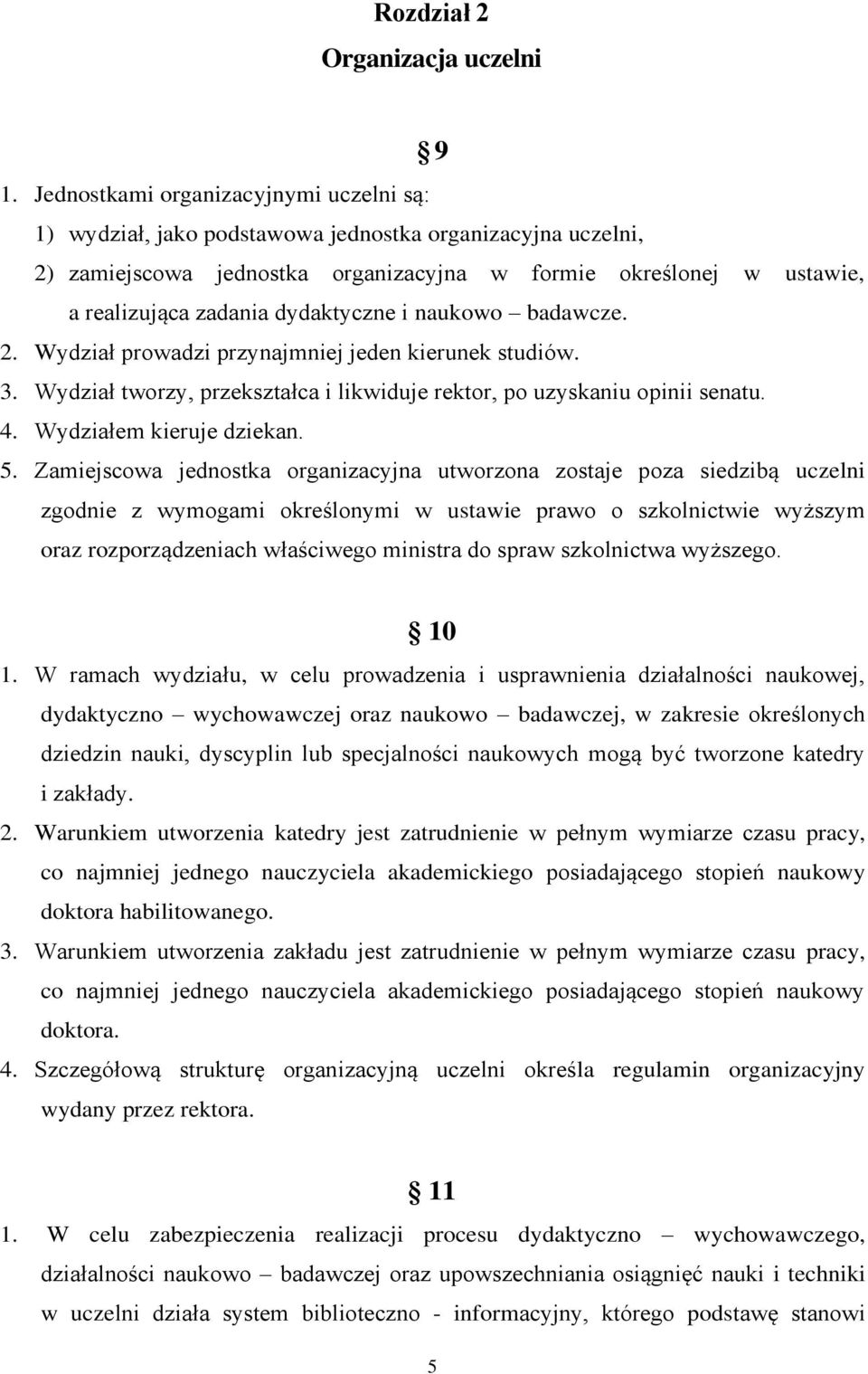 dydaktyczne i naukowo badawcze. 2. Wydział prowadzi przynajmniej jeden kierunek studiów. 3. Wydział tworzy, przekształca i likwiduje rektor, po uzyskaniu opinii senatu. 4. Wydziałem kieruje dziekan.