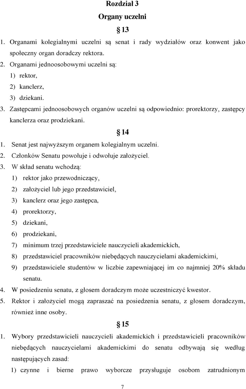 Senat jest najwyższym organem kolegialnym uczelni. 2. Członków Senatu powołuje i odwołuje założyciel. 3.