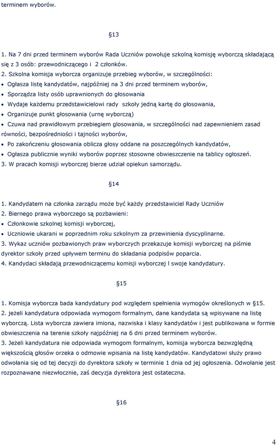 Szkolna komisja wyborcza organizuje przebieg wyborów, w szczególności: Ogłasza listę kandydatów, najpóźniej na 3 dni przed terminem wyborów, Sporządza listy osób uprawnionych do głosowania Wydaje