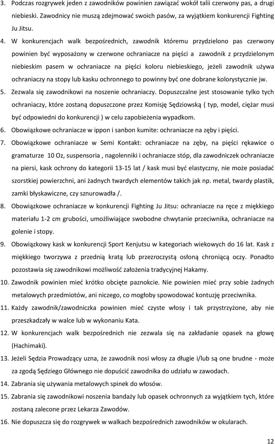 pięści koloru niebieskiego, jeżeli zawodnik używa ochraniaczy na stopy lub kasku ochronnego to powinny być one dobrane kolorystycznie jw. 5. Zezwala się zawodnikowi na noszenie ochraniaczy.