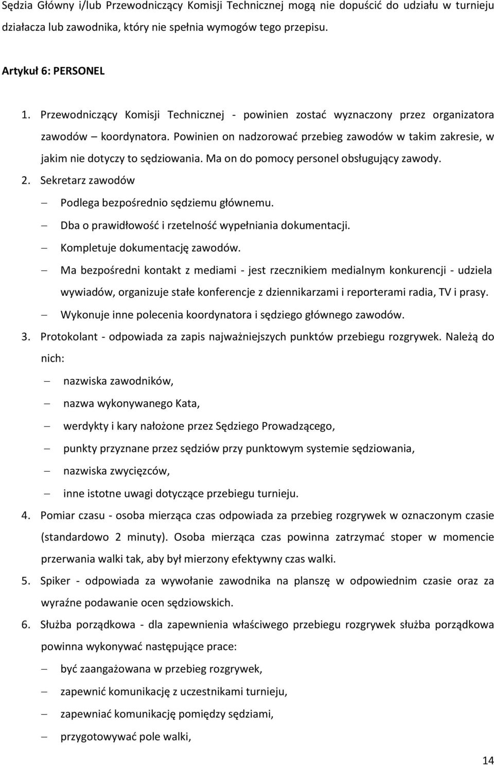 Ma on do pomocy personel obsługujący zawody. 2. Sekretarz zawodów Podlega bezpośrednio sędziemu głównemu. Dba o prawidłowość i rzetelność wypełniania dokumentacji. Kompletuje dokumentację zawodów.