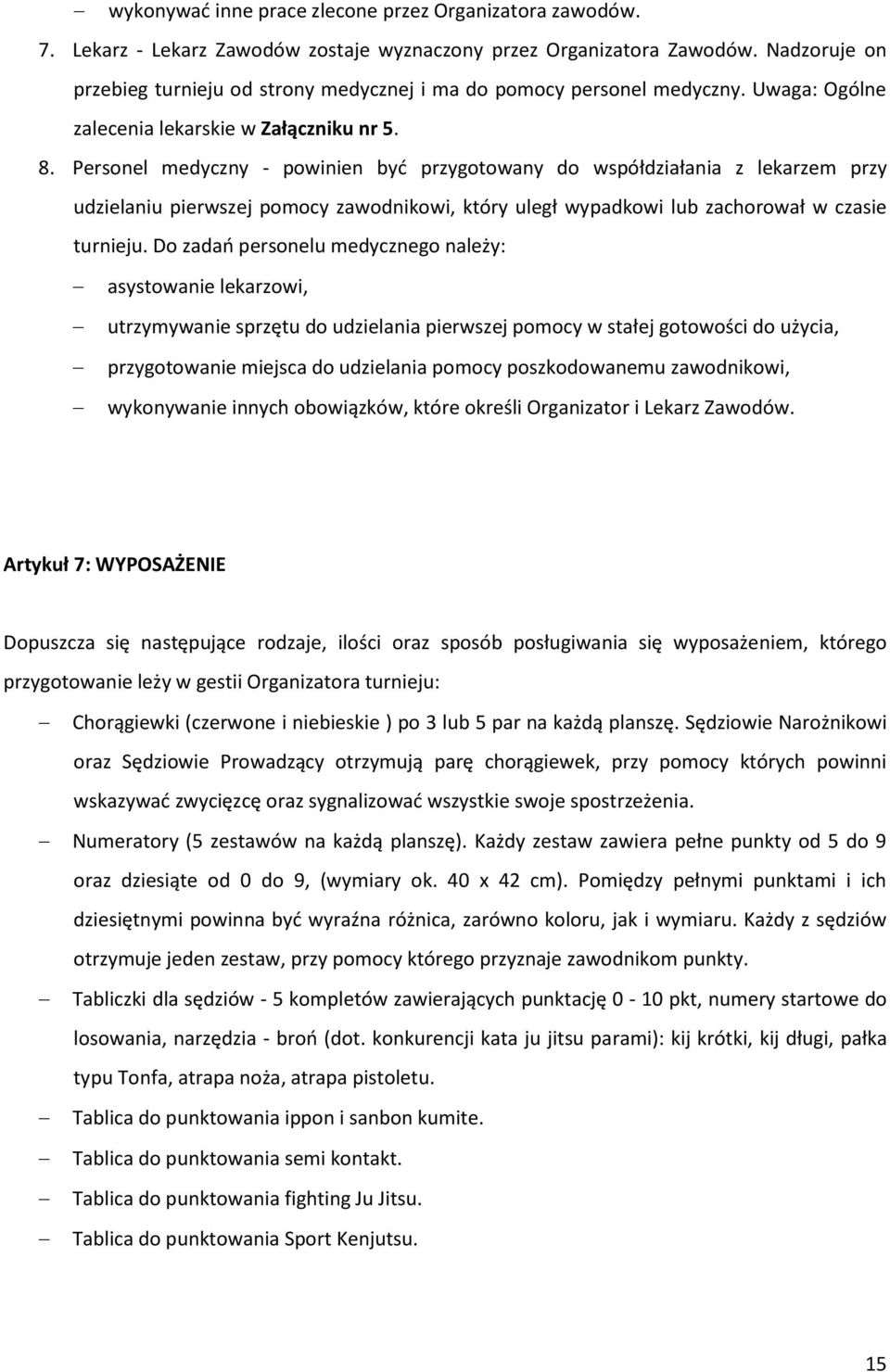 Personel medyczny - powinien być przygotowany do współdziałania z lekarzem przy udzielaniu pierwszej pomocy zawodnikowi, który uległ wypadkowi lub zachorował w czasie turnieju.