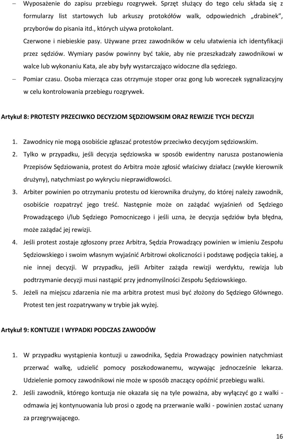 Wymiary pasów powinny być takie, aby nie przeszkadzały zawodnikowi w walce lub wykonaniu Kata, ale aby były wystarczająco widoczne dla sędziego. Pomiar czasu.
