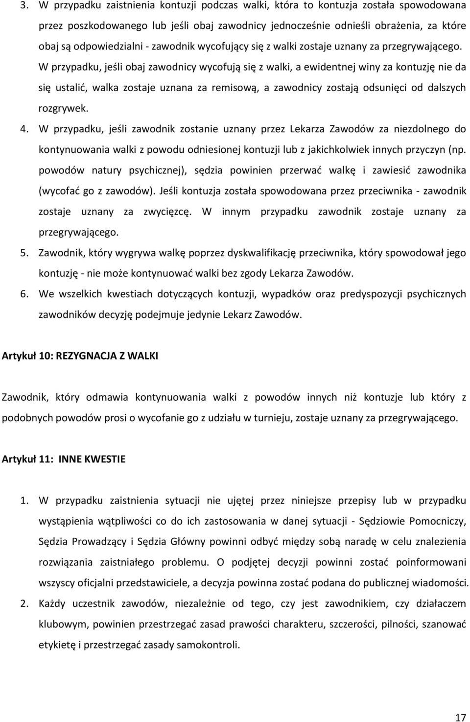 W przypadku, jeśli obaj zawodnicy wycofują się z walki, a ewidentnej winy za kontuzję nie da się ustalić, walka zostaje uznana za remisową, a zawodnicy zostają odsunięci od dalszych rozgrywek. 4.